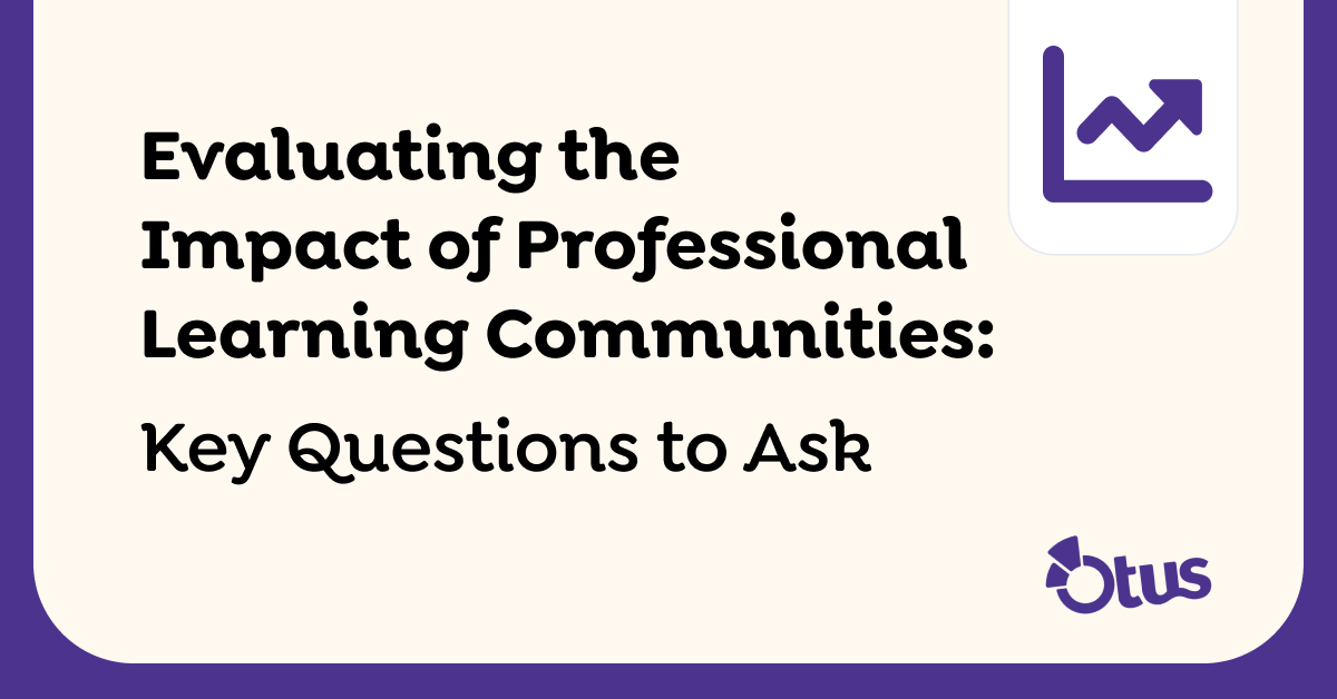 3 Questions School Leaders Should Ask to Evaluate the Impact of PLCs